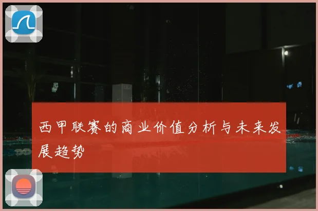 西甲联赛的商业价值分析与未来发展趋势